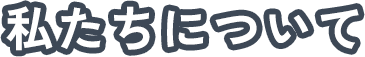 私たちについて